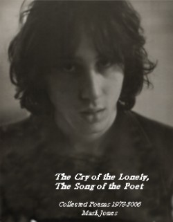 The Cry of the Lonely: the Song of the Poet: Collected Poems: 1973 - 2005 by Mark N. Jones